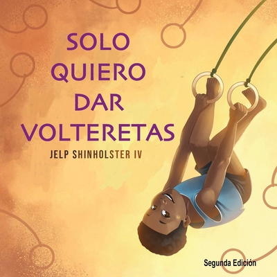 Solo Quiero Dar Volteretas By Jelp Shinholster, Jelp Dominic Shinholster (Contribution by) Cover Image