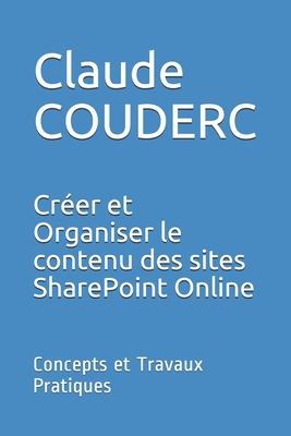 Créer et Organiser le contenu des sites SharePoint Online: Concepts et Travaux Pratiques By Claude Couderc Cover Image
