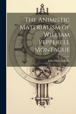 The Animistic Materialism of William Pepperell Montague By John Michael Kelly Cover Image