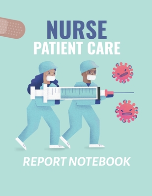 Nurse Patient Care Report Notebook: : Patient Care Nursing Report Change of Shift Hospital RN's Long Term Care Body Systems Labs and Tests Assessments By Patricia Larson Cover Image