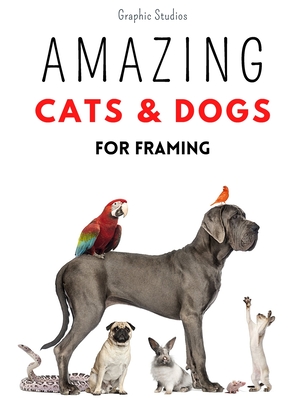 Amazing Cats and Dogs for Framing: Amazing pet photos, funny dogs and cats to frame (Pets) Cover Image