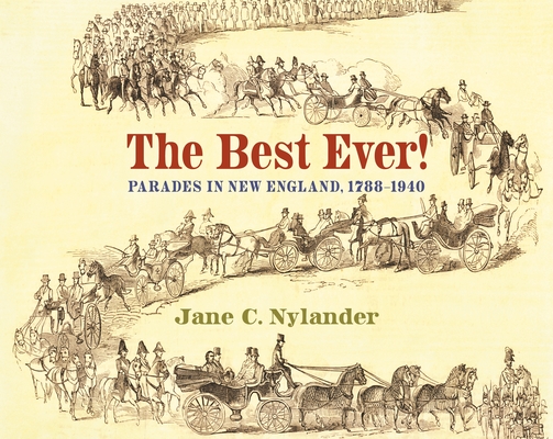 The Best Ever!: Parades in New England, 1788-1940 By Jane C. Nylander Cover Image