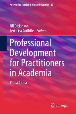 Professional Development for Practitioners in Academia: Pracademia (Knowledge Studies in Higher Education #13)