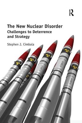 The New Nuclear Disorder: Challenges to Deterrence and Strategy By Stephen J. Cimbala Cover Image