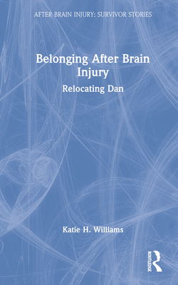 Belonging After Brain Injury: Relocating Dan (After Brain Injury: Survivor Stories) By Katie H. Williams Cover Image