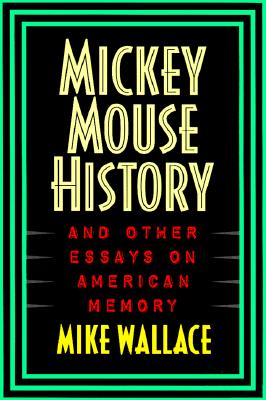 Mickey Mouse History and Other Essays on American Memory (Critical Perspectives On The P)