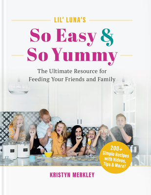 Lil' Luna's So Easy & So Yummy: The Ultimate Resource for Feeding Your Friends and Family By Kristyn Merkley Cover Image