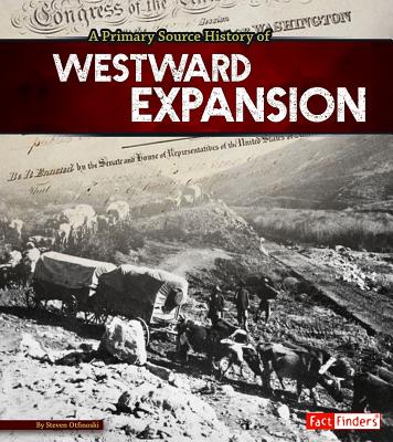 A Primary Source History of Westward Expansion By Steven Otfinoski Cover Image