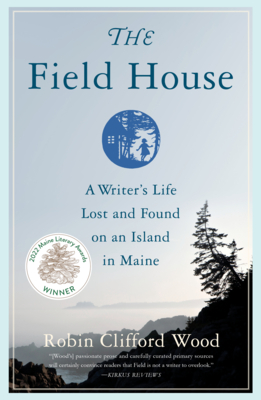 The Field House: A Writer's Life Lost and Found on an Island in Maine
