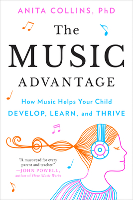 The Music Advantage: How Music Helps Your Child Develop, Learn, and Thrive By Dr. Anita Collins Cover Image