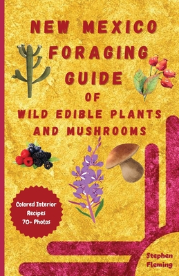 New Mexico Foraging Guide of Wild Edible Plants and Mushrooms: Foraging New Mexico: What, Where & How to Forage along with Colored Interior, Photos & (DIY Mushroom #8)