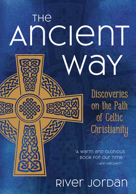 The Ancient Way: Discoveries on the Path of Celtic Christianity By River Jordan Cover Image