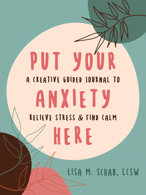 Put Your Anxiety Here: A Creative Guided Journal to Relieve Stress and Find Calm Cover Image