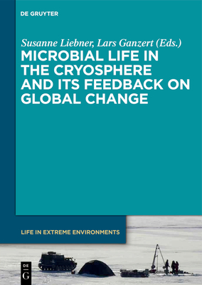 Microbial Life in the Cryosphere and Its Feedback on Global Change (Life in Extreme Environments #7)