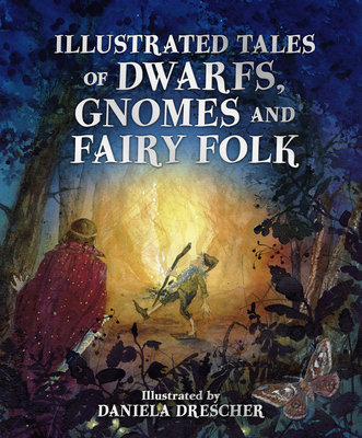 Illustrated Tales of Dwarfs, Gnomes and Fairy Folk By Daniela Drescher (Illustrator), Ineke Verschuren (Editor) Cover Image