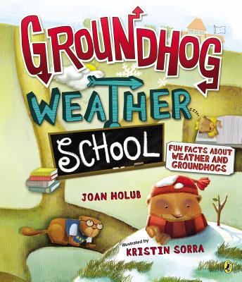 Groundhog Weather School: Fun Facts About Weather and Groundhogs By Joan Holub, Kristin Sorra (Illustrator) Cover Image