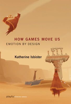How Games Move Us: Emotion by Design (Playful Thinking)