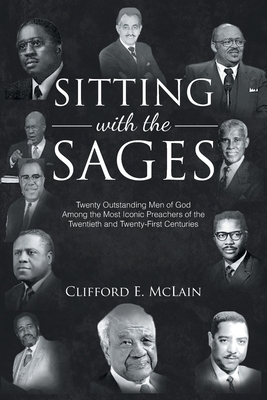 Sitting With The Sages: Twenty Outstanding Men of God Among the Most Iconic Preachers of the Twentieth and Twenty-First Centuries By Clifford E. McLain Cover Image