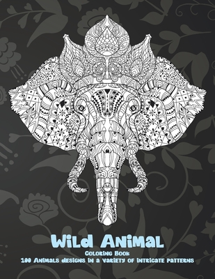 Download Wild Animal Coloring Book 100 Animals Designs In A Variety Of Intricate Patterns Paperback Eso Won Books