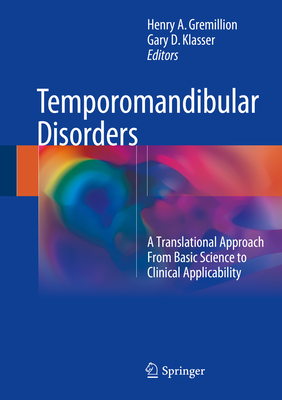Temporomandibular Disorders: A Translational Approach from Basic Science to Clinical Applicability By Henry A. Gremillion (Editor), Gary D. Klasser (Editor) Cover Image