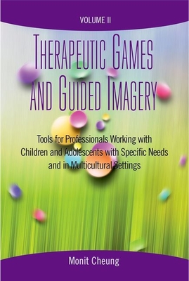 Therapeutic Games and Guided Imagery Volume II: Tools for Professionals Working with Children and Adolescents with Specific Needs and in Multicultural By Monit Cheung (Editor) Cover Image