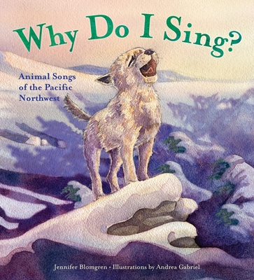 Why Do I Sing?: Animal Songs of the Pacific Northwest Cover Image