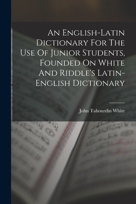 Latin Dictionary Form An English-latin Dictionary For The Use Of Junior Students, Founded On ...