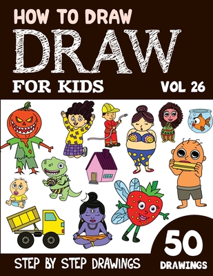 How to Draw for Kids: 50 Cute Step By Step Drawings (Vol 26) By Sonia Rai Cover Image
