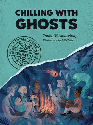Chilling with Ghosts: A Totally Factual Field Guide to the Supernatural By Insha Fitzpatrick Cover Image