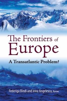 The Frontiers of Europe: A Transatlantic Problem? By Federiga Bindi (Editor), Irina Angelescu (Editor) Cover Image