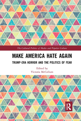 Make America Hate Again: Trump-Era Horror and the Politics of Fear (Cultural Politics of Media and Popular Culture)
