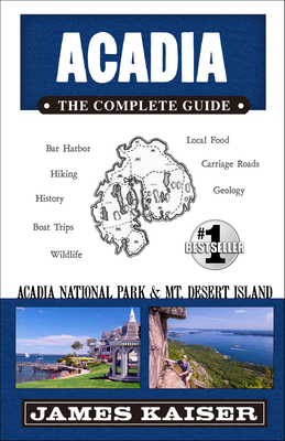 Acadia: The Complete Guide: Acadia National Park & Mount Desert Island: The Complete Guide (Color Travel Guide) By James Kaiser Cover Image