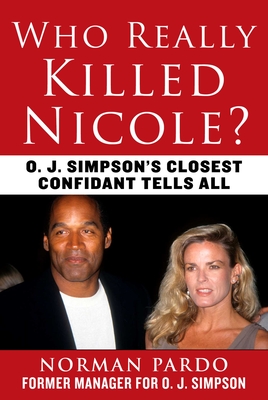 Who Really Killed Nicole?: O. J. Simpson's Closest Confidant Tells All Cover Image