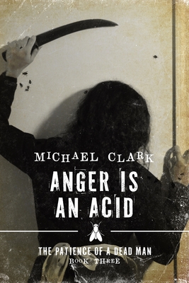 Anger is an Acid: The Patience of a Dead Man Book Three