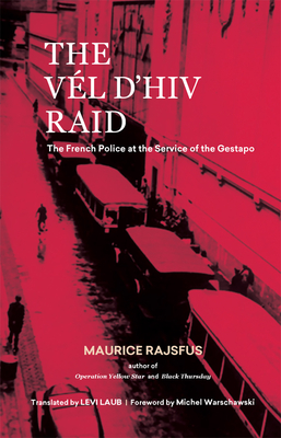 The Vél d'Hiv Raid: The French Police at the Service of the Gestapo By Maurice Rajsfus, Levi Laub (Translator), Michel Warschawski (Foreword by) Cover Image