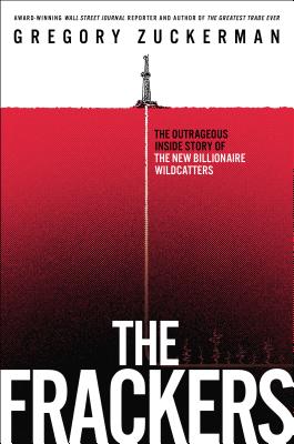 The Frackers: The Outrageous Inside Story of the New Billionaire Wildcatters By Gregory Zuckerman Cover Image