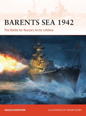 Barents Sea 1942: The Battle for Russia’s Arctic Lifeline (Campaign) By Angus Konstam, Adam Tooby (Illustrator) Cover Image