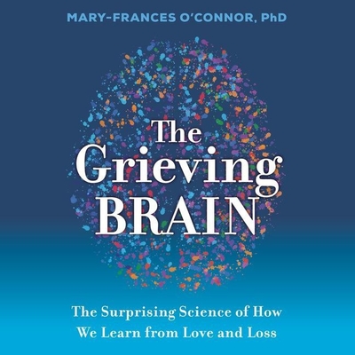 The Grieving Brain: The Surprising Science of How We Learn from Love and Loss cover