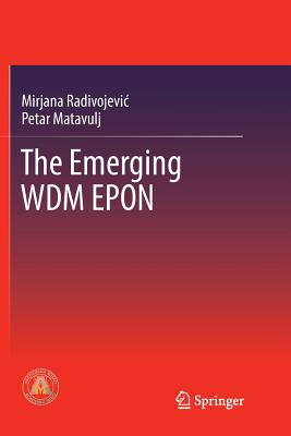 The Emerging Wdm Epon By Mirjana Radivojevic, Petar Matavulj Cover Image