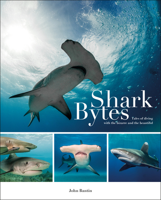 Shark Bytes: Tales of Diving with the Bizarre and the Beautiful By John Bantin Cover Image