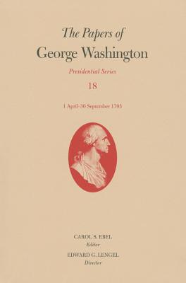 The Papers of George Washington: 1 April-30 September 1795 Volume 18 (Papers of George Washington: Presidential) Cover Image