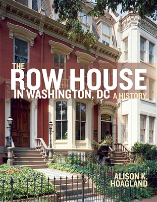 The Row House in Washington, DC: A History By Alison K. Hoagland Cover Image