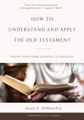 How to Understand and Apply the Old Testament: Twelve Steps from Exegesis to Theology By Jason S. Derouchie Cover Image