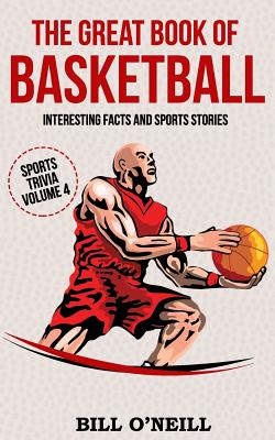 The Great Book of Basketball: Interesting Facts and Sports Stories (Sports Trivia #4) By Bill O'Neill Cover Image