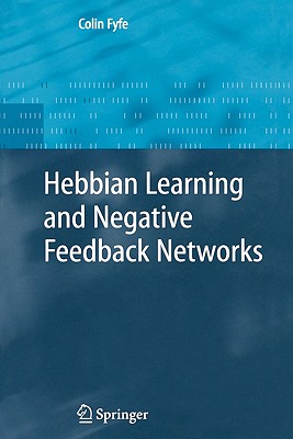 Hebbian Learning and Negative Feedback Networks (Advanced Information and Knowledge Processing) Cover Image
