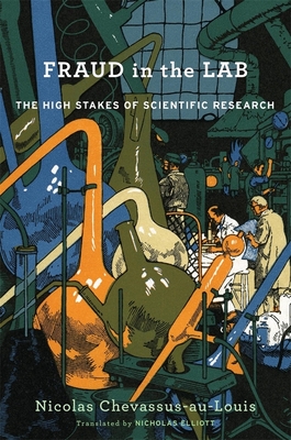 Fraud in the Lab: The High Stakes of Scientific Research By Nicolas Chevassus-Au-Louis, Nicholas Elliott (Translator) Cover Image