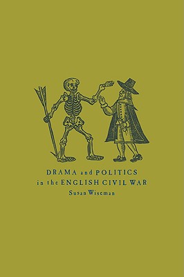 Drama and Politics in the English Civil War By Susan Wiseman Cover Image