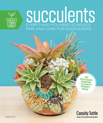 Succulents: Everything You Need to Select, Pair and Care for Succulents (Green Thumb Guides) Cover Image