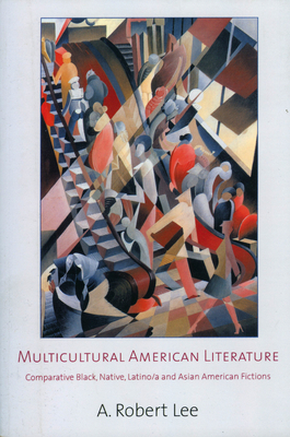 Multicultural American Literature: Comparative Black, Native, Latino/a, and Asian American Fictions By A. Robert Lee Cover Image