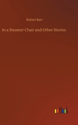 In a Steamer Chair and Other Stories By Robert Barr Cover Image
